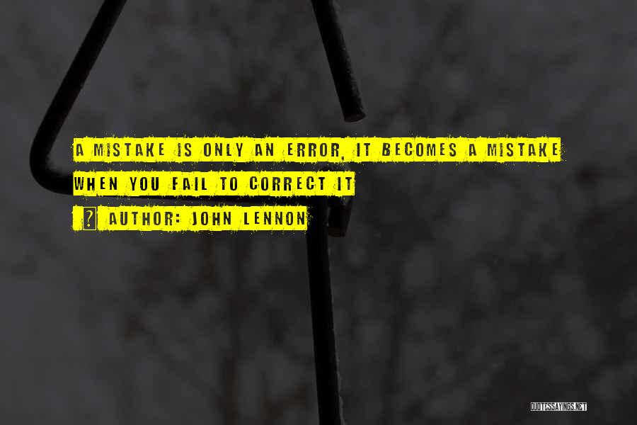 John Lennon Quotes: A Mistake Is Only An Error, It Becomes A Mistake When You Fail To Correct It