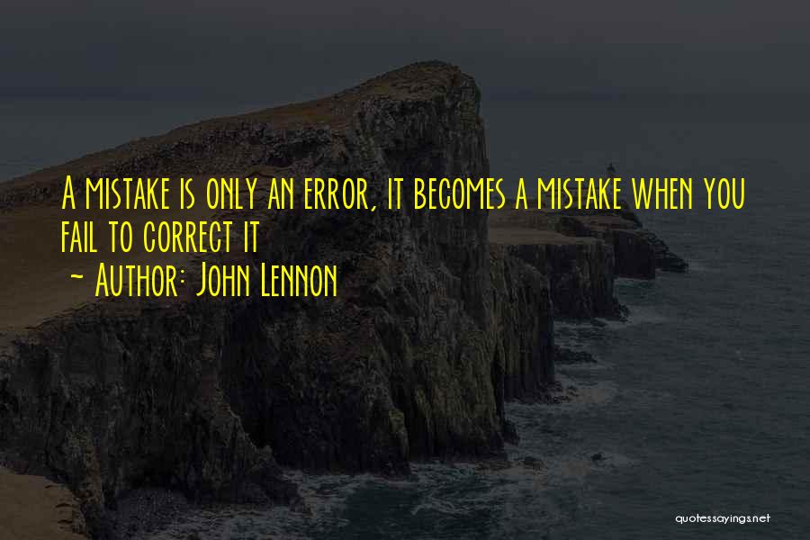 John Lennon Quotes: A Mistake Is Only An Error, It Becomes A Mistake When You Fail To Correct It