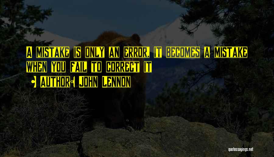 John Lennon Quotes: A Mistake Is Only An Error, It Becomes A Mistake When You Fail To Correct It