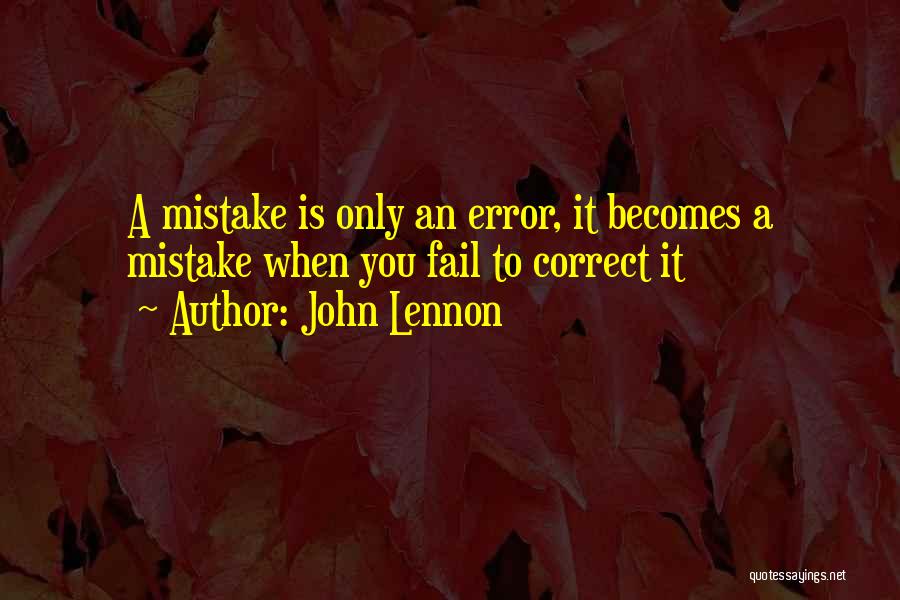 John Lennon Quotes: A Mistake Is Only An Error, It Becomes A Mistake When You Fail To Correct It