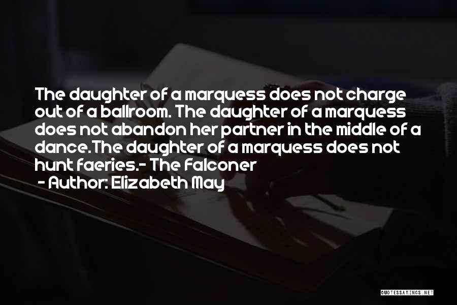 Elizabeth May Quotes: The Daughter Of A Marquess Does Not Charge Out Of A Ballroom. The Daughter Of A Marquess Does Not Abandon