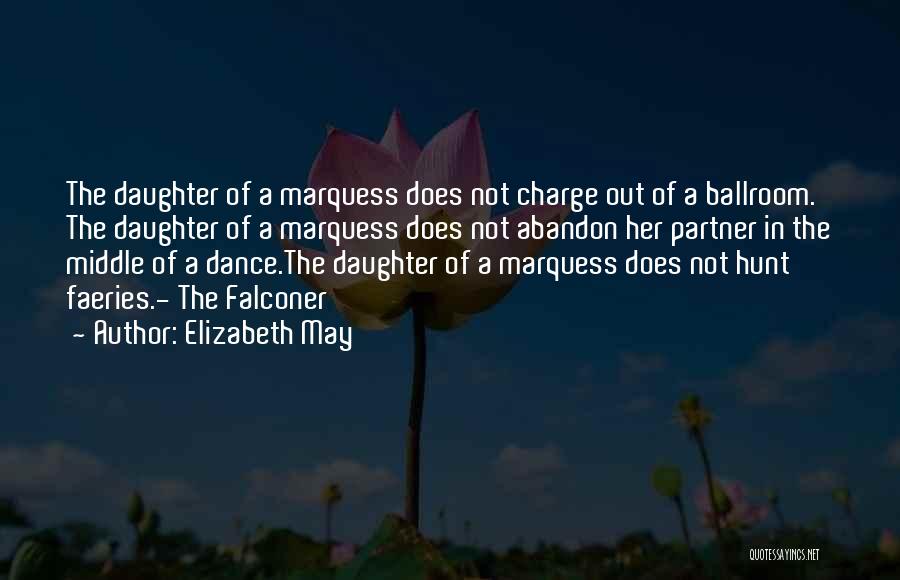 Elizabeth May Quotes: The Daughter Of A Marquess Does Not Charge Out Of A Ballroom. The Daughter Of A Marquess Does Not Abandon