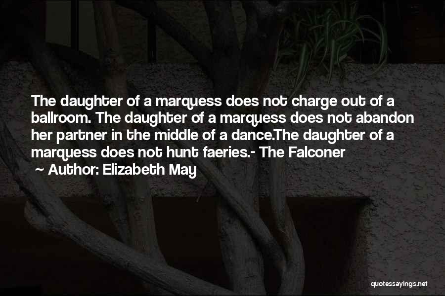 Elizabeth May Quotes: The Daughter Of A Marquess Does Not Charge Out Of A Ballroom. The Daughter Of A Marquess Does Not Abandon