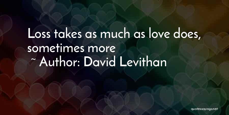 David Levithan Quotes: Loss Takes As Much As Love Does, Sometimes More