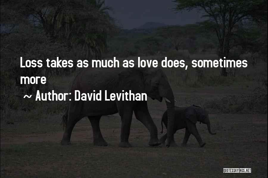 David Levithan Quotes: Loss Takes As Much As Love Does, Sometimes More