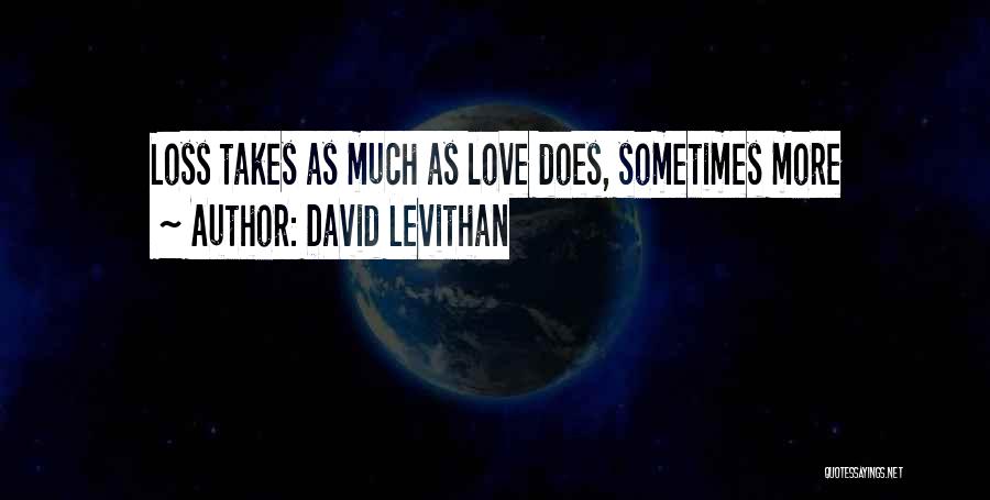 David Levithan Quotes: Loss Takes As Much As Love Does, Sometimes More