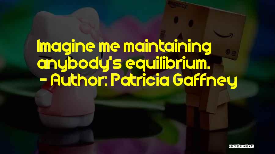 Patricia Gaffney Quotes: Imagine Me Maintaining Anybody's Equilibrium.