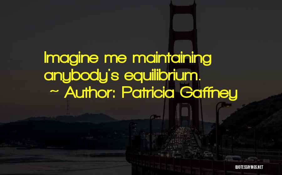 Patricia Gaffney Quotes: Imagine Me Maintaining Anybody's Equilibrium.