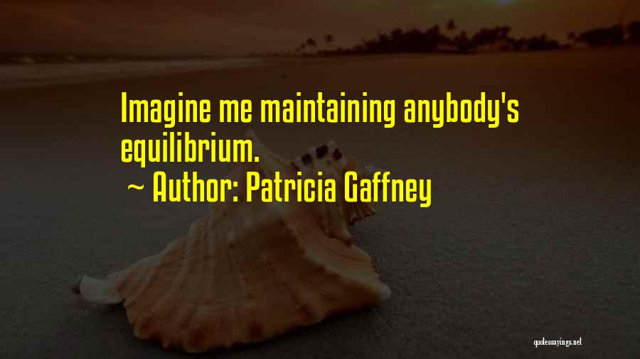 Patricia Gaffney Quotes: Imagine Me Maintaining Anybody's Equilibrium.