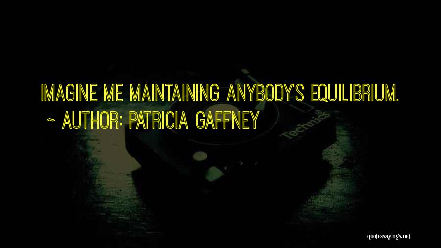 Patricia Gaffney Quotes: Imagine Me Maintaining Anybody's Equilibrium.