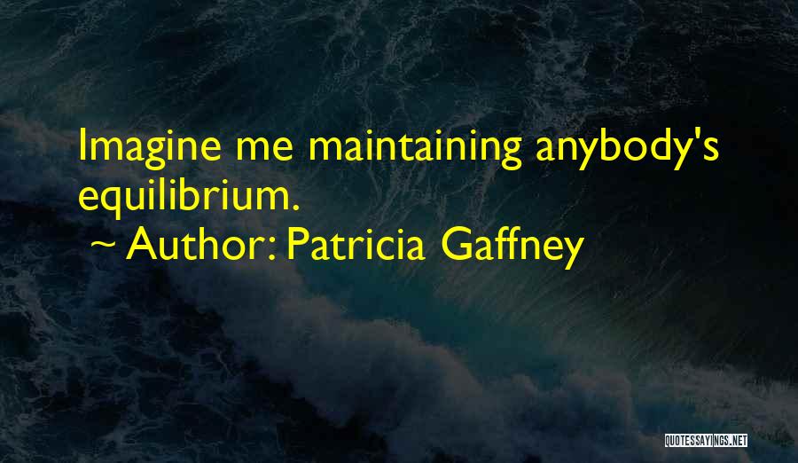 Patricia Gaffney Quotes: Imagine Me Maintaining Anybody's Equilibrium.