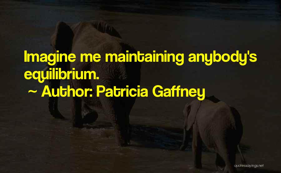 Patricia Gaffney Quotes: Imagine Me Maintaining Anybody's Equilibrium.