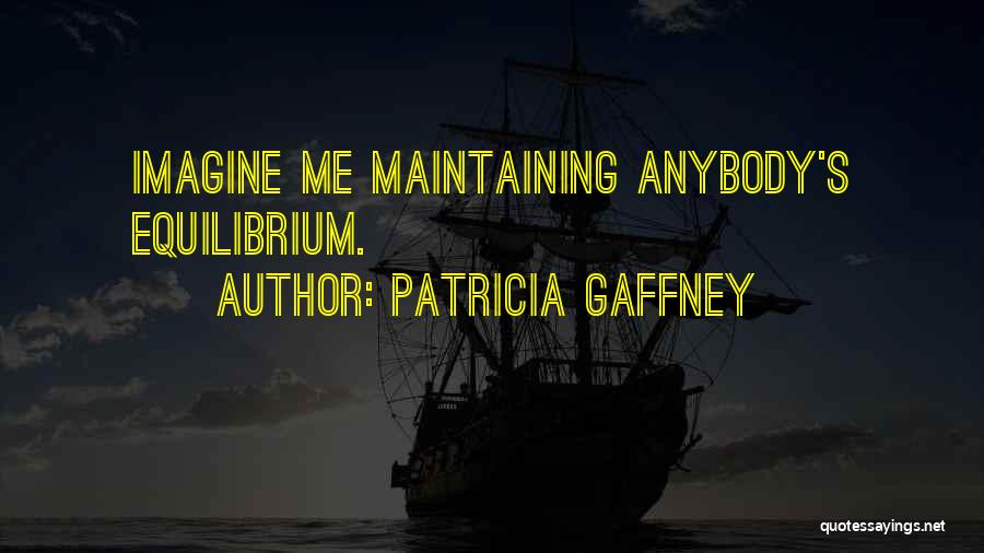 Patricia Gaffney Quotes: Imagine Me Maintaining Anybody's Equilibrium.