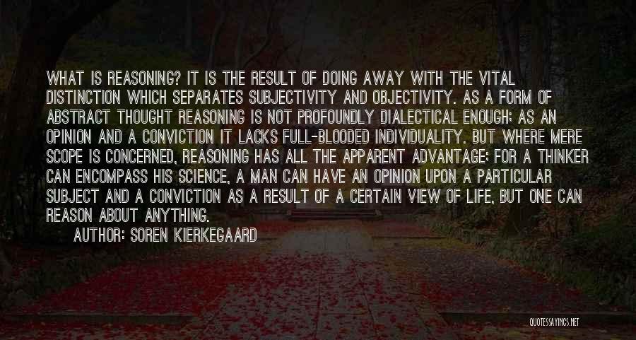 Soren Kierkegaard Quotes: What Is Reasoning? It Is The Result Of Doing Away With The Vital Distinction Which Separates Subjectivity And Objectivity. As