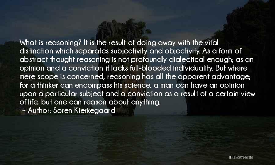 Soren Kierkegaard Quotes: What Is Reasoning? It Is The Result Of Doing Away With The Vital Distinction Which Separates Subjectivity And Objectivity. As