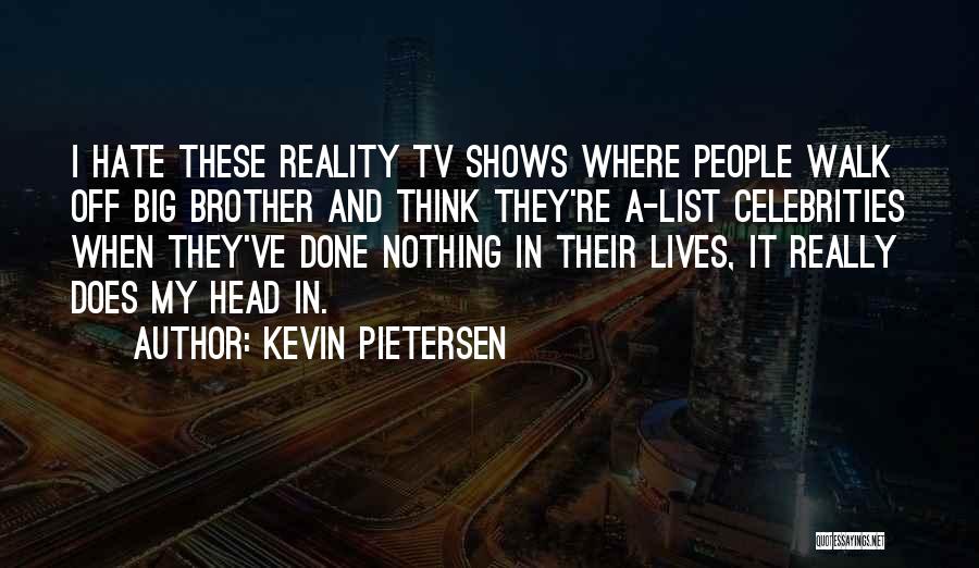 Kevin Pietersen Quotes: I Hate These Reality Tv Shows Where People Walk Off Big Brother And Think They're A-list Celebrities When They've Done