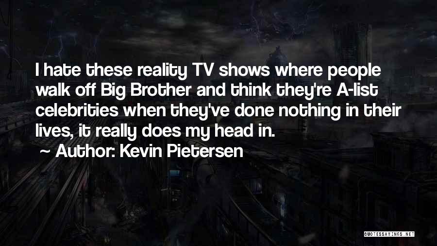 Kevin Pietersen Quotes: I Hate These Reality Tv Shows Where People Walk Off Big Brother And Think They're A-list Celebrities When They've Done