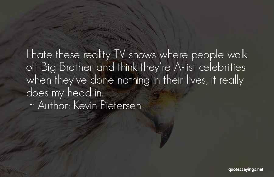 Kevin Pietersen Quotes: I Hate These Reality Tv Shows Where People Walk Off Big Brother And Think They're A-list Celebrities When They've Done