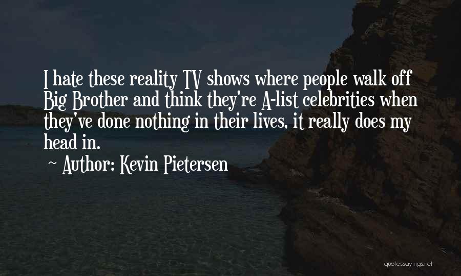 Kevin Pietersen Quotes: I Hate These Reality Tv Shows Where People Walk Off Big Brother And Think They're A-list Celebrities When They've Done