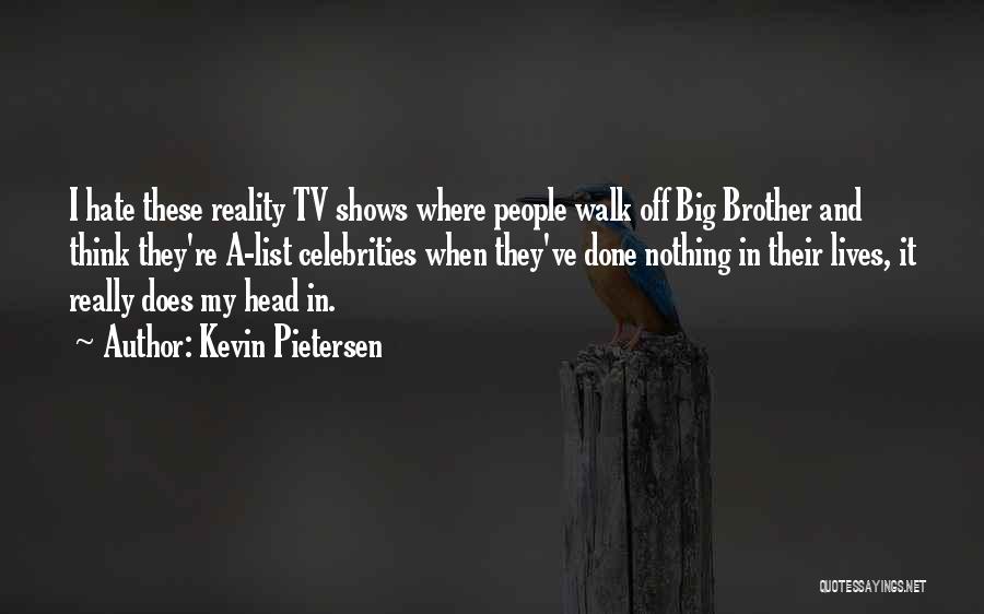 Kevin Pietersen Quotes: I Hate These Reality Tv Shows Where People Walk Off Big Brother And Think They're A-list Celebrities When They've Done