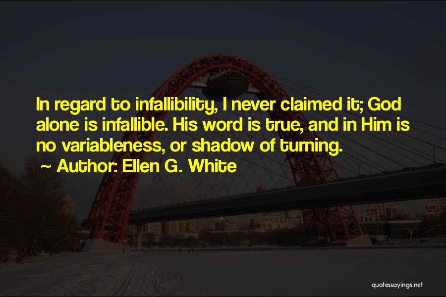 Ellen G. White Quotes: In Regard To Infallibility, I Never Claimed It; God Alone Is Infallible. His Word Is True, And In Him Is