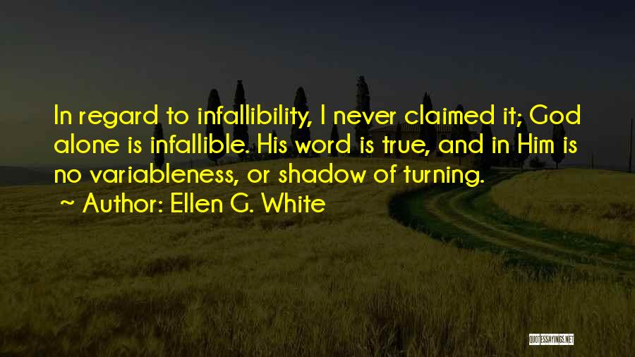 Ellen G. White Quotes: In Regard To Infallibility, I Never Claimed It; God Alone Is Infallible. His Word Is True, And In Him Is