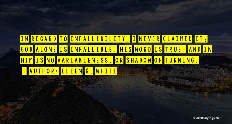 Ellen G. White Quotes: In Regard To Infallibility, I Never Claimed It; God Alone Is Infallible. His Word Is True, And In Him Is