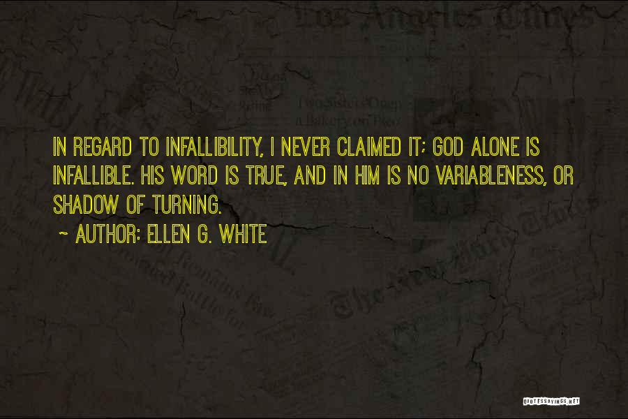 Ellen G. White Quotes: In Regard To Infallibility, I Never Claimed It; God Alone Is Infallible. His Word Is True, And In Him Is