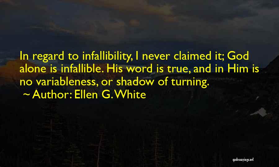 Ellen G. White Quotes: In Regard To Infallibility, I Never Claimed It; God Alone Is Infallible. His Word Is True, And In Him Is