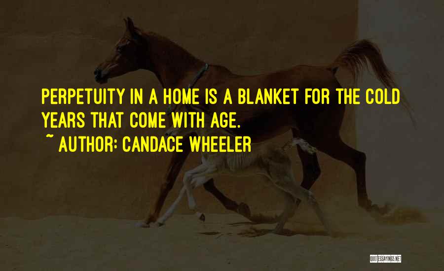 Candace Wheeler Quotes: Perpetuity In A Home Is A Blanket For The Cold Years That Come With Age.