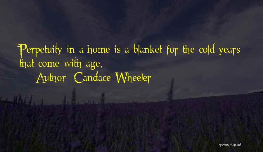 Candace Wheeler Quotes: Perpetuity In A Home Is A Blanket For The Cold Years That Come With Age.