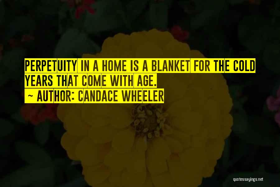 Candace Wheeler Quotes: Perpetuity In A Home Is A Blanket For The Cold Years That Come With Age.
