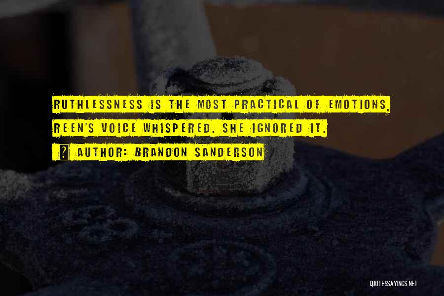 Brandon Sanderson Quotes: Ruthlessness Is The Most Practical Of Emotions, Reen's Voice Whispered. She Ignored It.