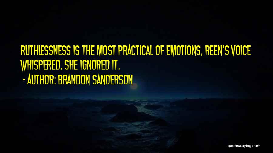 Brandon Sanderson Quotes: Ruthlessness Is The Most Practical Of Emotions, Reen's Voice Whispered. She Ignored It.