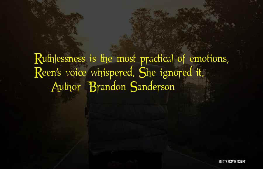 Brandon Sanderson Quotes: Ruthlessness Is The Most Practical Of Emotions, Reen's Voice Whispered. She Ignored It.