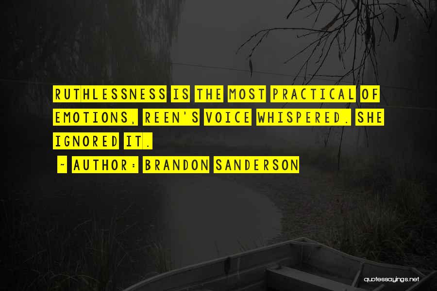 Brandon Sanderson Quotes: Ruthlessness Is The Most Practical Of Emotions, Reen's Voice Whispered. She Ignored It.