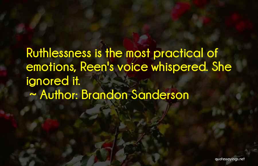 Brandon Sanderson Quotes: Ruthlessness Is The Most Practical Of Emotions, Reen's Voice Whispered. She Ignored It.