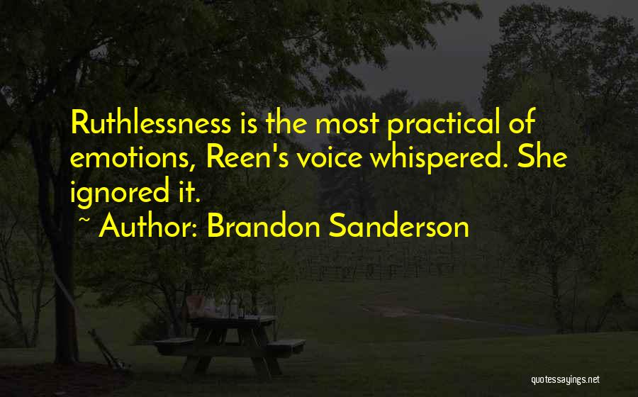 Brandon Sanderson Quotes: Ruthlessness Is The Most Practical Of Emotions, Reen's Voice Whispered. She Ignored It.