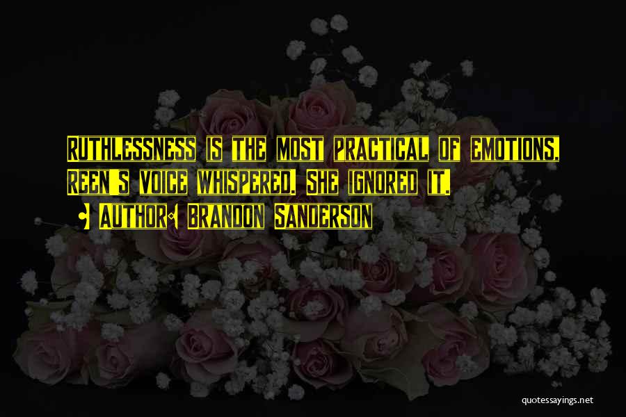 Brandon Sanderson Quotes: Ruthlessness Is The Most Practical Of Emotions, Reen's Voice Whispered. She Ignored It.