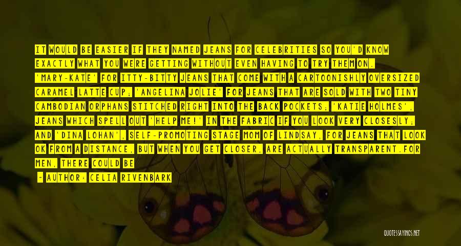 Celia Rivenbark Quotes: It Would Be Easier If They Named Jeans For Celebrities So You'd Know Exactly What You Were Getting Without Even