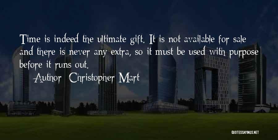 Christopher Mart Quotes: Time Is Indeed The Ultimate Gift. It Is Not Available For Sale And There Is Never Any Extra, So It