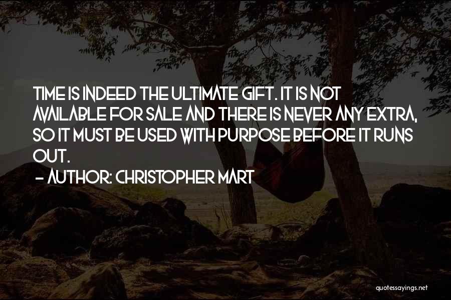 Christopher Mart Quotes: Time Is Indeed The Ultimate Gift. It Is Not Available For Sale And There Is Never Any Extra, So It
