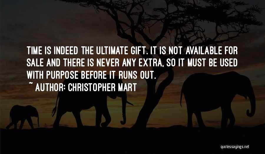 Christopher Mart Quotes: Time Is Indeed The Ultimate Gift. It Is Not Available For Sale And There Is Never Any Extra, So It