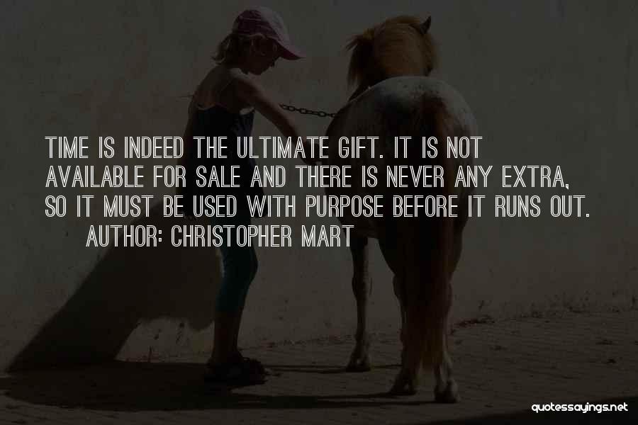 Christopher Mart Quotes: Time Is Indeed The Ultimate Gift. It Is Not Available For Sale And There Is Never Any Extra, So It