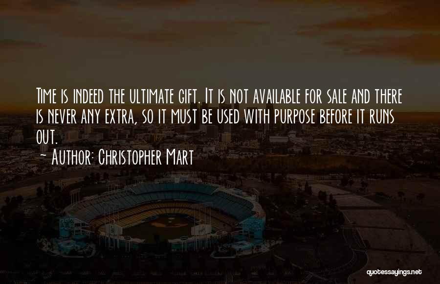 Christopher Mart Quotes: Time Is Indeed The Ultimate Gift. It Is Not Available For Sale And There Is Never Any Extra, So It