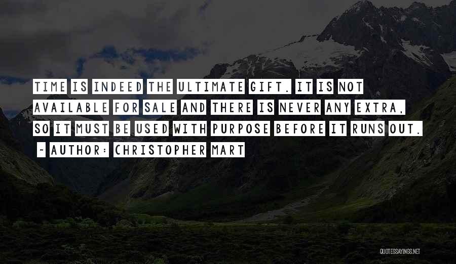 Christopher Mart Quotes: Time Is Indeed The Ultimate Gift. It Is Not Available For Sale And There Is Never Any Extra, So It