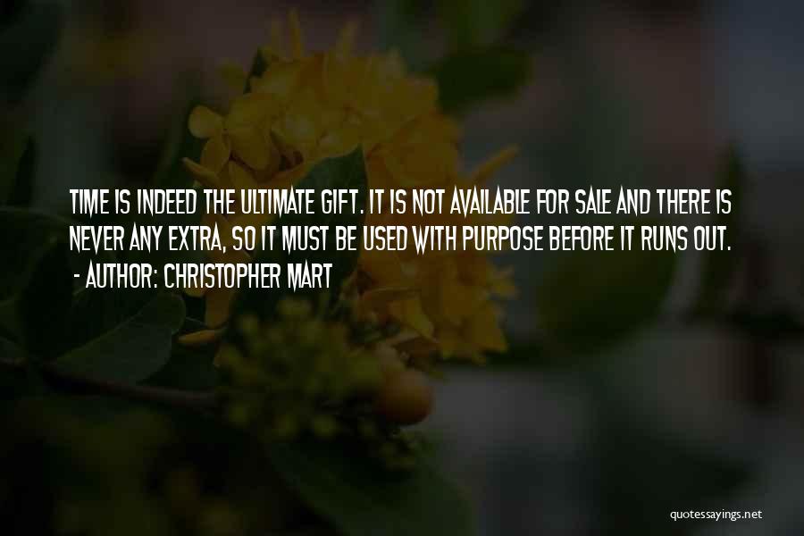 Christopher Mart Quotes: Time Is Indeed The Ultimate Gift. It Is Not Available For Sale And There Is Never Any Extra, So It