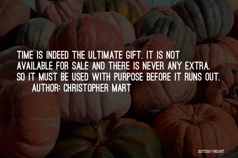 Christopher Mart Quotes: Time Is Indeed The Ultimate Gift. It Is Not Available For Sale And There Is Never Any Extra, So It