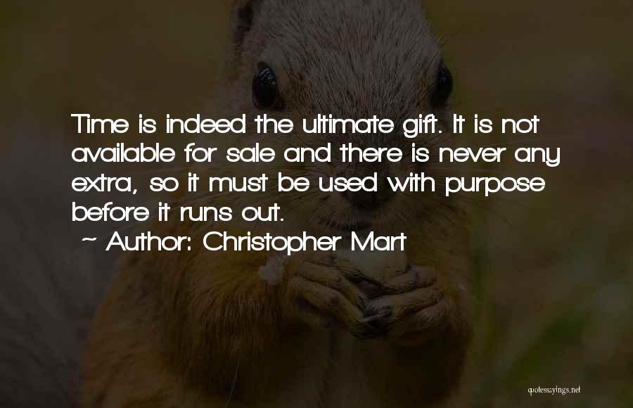 Christopher Mart Quotes: Time Is Indeed The Ultimate Gift. It Is Not Available For Sale And There Is Never Any Extra, So It