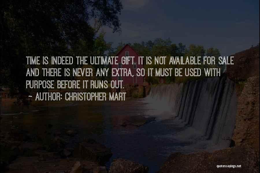 Christopher Mart Quotes: Time Is Indeed The Ultimate Gift. It Is Not Available For Sale And There Is Never Any Extra, So It